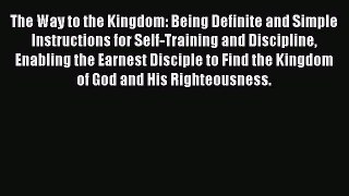 Read The Way to the Kingdom: Being Definite and Simple Instructions for Self-Training and Discipline