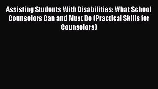 Read Assisting Students With Disabilities: What School Counselors Can and Must Do (Practical