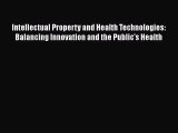 Read Book Intellectual Property and Health Technologies: Balancing Innovation and the Public's
