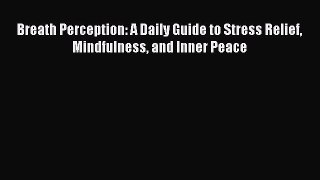 Read Breath Perception: A Daily Guide to Stress Relief Mindfulness and Inner Peace Ebook Online