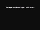 Read Book The Legal and Moral Rights of All Artists ebook textbooks