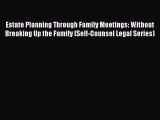 Read Book Estate Planning Through Family Meetings: Without Breaking Up the Family (Self-Counsel