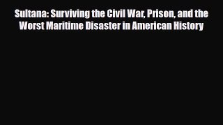 Download Books Sultana: Surviving the Civil War Prison and the Worst Maritime Disaster in American