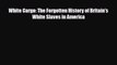 Read Books White Cargo: The Forgotten History of Britain's White Slaves in America E-Book Free