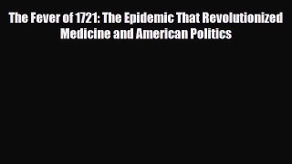 Read Books The Fever of 1721: The Epidemic That Revolutionized Medicine and American Politics