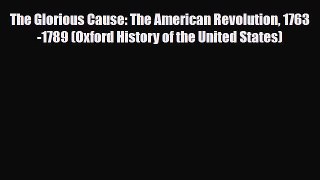 Download Books The Glorious Cause: The American Revolution 1763-1789 (Oxford History of the