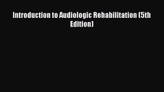 Read Introduction to Audiologic Rehabilitation (5th Edition) PDF Free