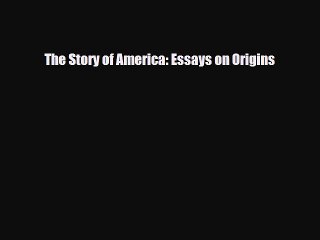 Download Books The Story of America: Essays on Origins E-Book Download