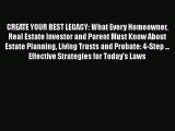 Read Book CREATE YOUR BEST LEGACY: What Every Homeowner Real Estate Investor and Parent Must