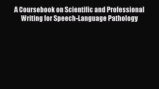 Read A Coursebook on Scientific and Professional Writing for Speech-Language Pathology Ebook