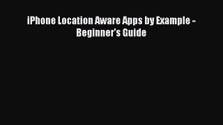 Read iPhone Location Aware Apps by Example - Beginner's Guide Ebook Free
