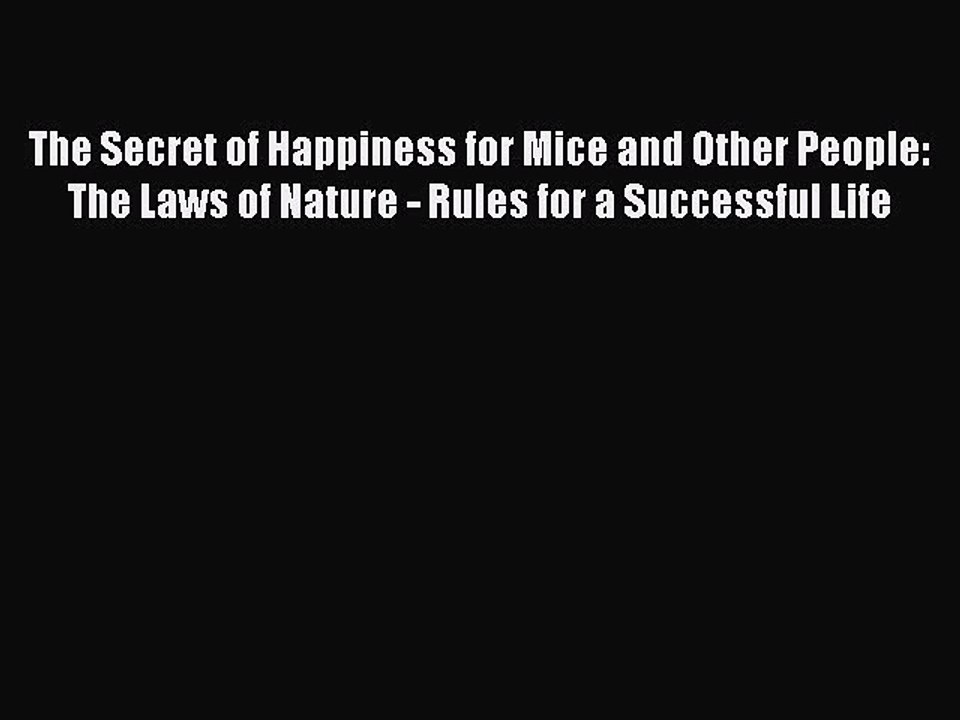 Read The Secret of Happiness for Mice and Other People: The Laws of Nature - Rules for a Successful