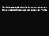 Read Book The Rainmaking Mindset for Attorneys: Attracting Clients Winning Business and Increasing