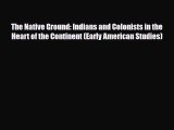 Read Books The Native Ground: Indians and Colonists in the Heart of the Continent (Early American