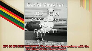 FREE DOWNLOAD  NOT ON MY BEAT YOU DONT The true funny happenings with the San Diego Police Department  FREE BOOOK ONLINE