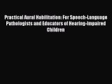 Read Practical Aural Habilitation: For Speech-Language Pathologists and Educators of Hearing-Impaired