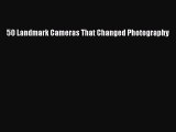 [Online PDF] 50 Landmark Cameras That Changed Photography  Read Online
