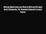 [PDF] African Americans are Rich in African Oil Land: Gold Diamonds Oil Uranium Deposits in