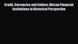 [PDF] Credit Currencies and Culture: African Financial Institutions in Historical Perspective