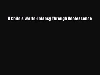 Read A Child's World: Infancy Through Adolescence Ebook Free