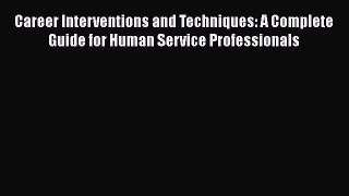 Read Career Interventions and Techniques: A Complete Guide for Human Service Professionals