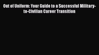 Read Out of Uniform: Your Guide to a Successful Military-to-Civilian Career Transition Ebook