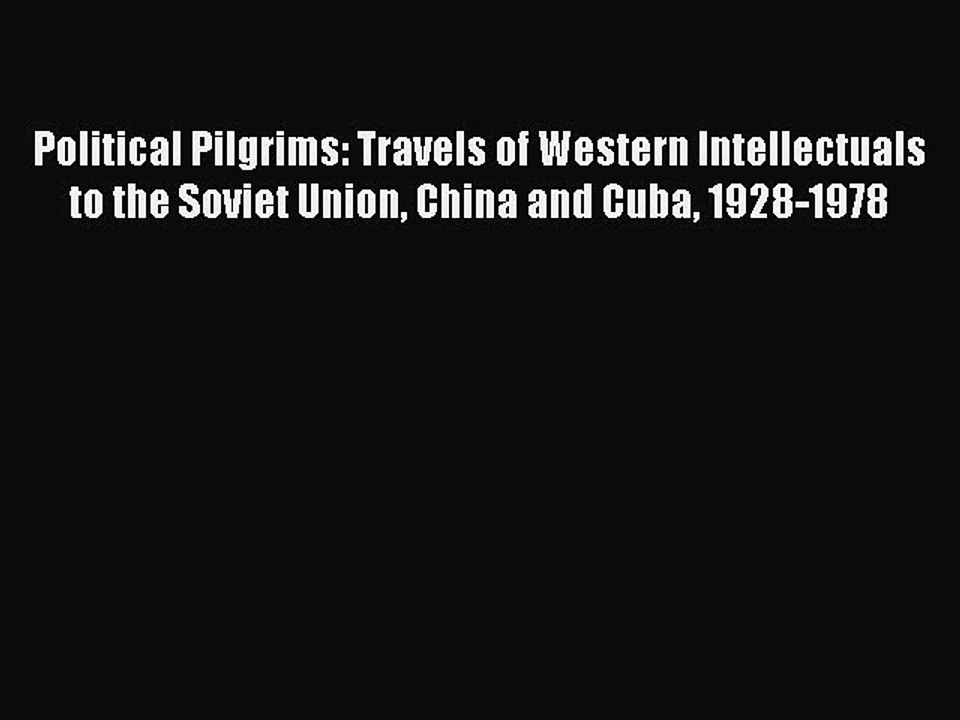 Download Political Pilgrims: Travels of Western Intellectuals to the Soviet Union China and