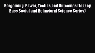 Read Bargaining Power Tactics and Outcomes (Jossey Bass Social and Behavioral Science Series)