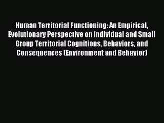 Download Human Territorial Functioning: An Empirical Evolutionary Perspective on Individual