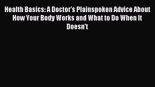 Read Health Basics: A Doctor's Plainspoken Advice About How Your Body Works and What to Do