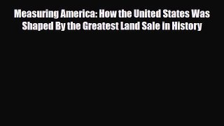 Read Books Measuring America: How the United States Was Shaped By the Greatest Land Sale in