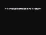 Download Technological Innovation in Legacy Sectors PDF Online
