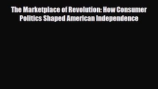 Read Books The Marketplace of Revolution: How Consumer Politics Shaped American Independence