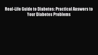 Read Real-Life Guide to Diabetes: Practical Answers to Your Diabetes Problems PDF Online