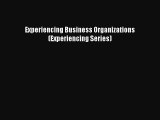 Read Book Experiencing Business Organizations (Experiencing Series) E-Book Free