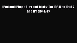 Read iPad and iPhone Tips and Tricks: For iOS 5 on iPad 2 and iPhone 4/4s ebook textbooks