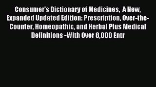Read Consumer's Dictionary of Medicines  A New Expanded Updated Edition: Prescription Over-the-Counter