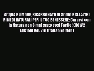 Read ACQUA E LIMONE BICARBONATO DI SODIO E GLI ALTRI RIMEDI NATURALI PER IL TUO BENESSERE: