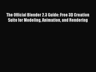 Download The Official Blender 2.3 Guide: Free 3D Creation Suite for Modeling Animation and