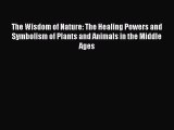 Read The Wisdom of Nature: The Healing Powers and Symbolism of Plants and Animals in the Middle