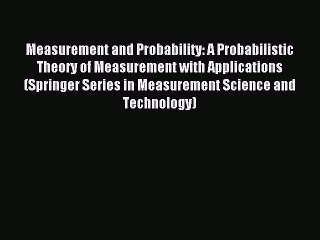 Read Measurement and Probability: A Probabilistic Theory of Measurement with Applications (Springer