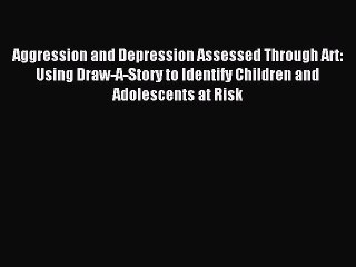Download Aggression and Depression Assessed Through Art: Using Draw-A-Story to Identify Children