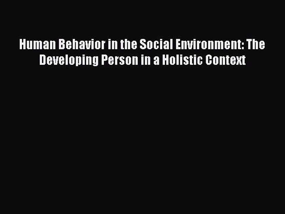Read Human Behavior in the Social Environment: The Developing Person in a Holistic Context