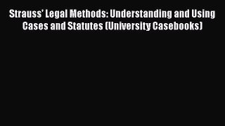 Read Book Strauss' Legal Methods: Understanding and Using Cases and Statutes (University Casebooks)