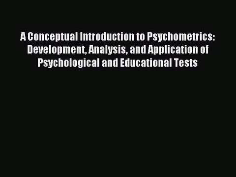 Read A Conceptual Introduction to Psychometrics: Development Analysis and Application of Psychological