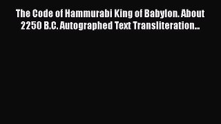 Read Book The Code of Hammurabi King of Babylon. About 2250 B.C. Autographed Text Transliteration...