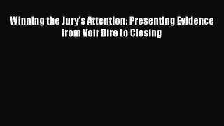 Read Book Winning the Jury's Attention: Presenting Evidence from Voir Dire to Closing Ebook