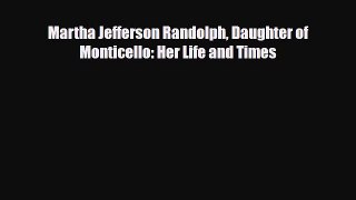 Read Books Martha Jefferson Randolph Daughter of Monticello: Her Life and Times PDF Free