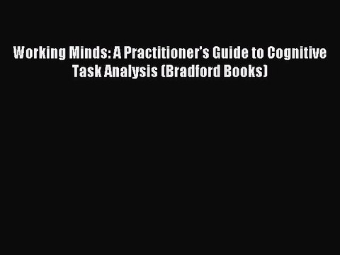 Read Working Minds: A Practitioner's Guide to Cognitive Task Analysis (Bradford Books) Ebook
