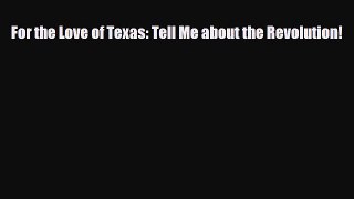 Download Books For the Love of Texas: Tell Me about the Revolution! ebook textbooks